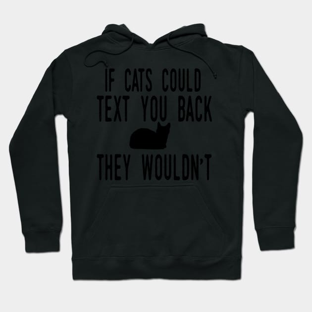 If Cats Could Text You Back - They Wouldn't Funny Cat Hoodie by WassilArt